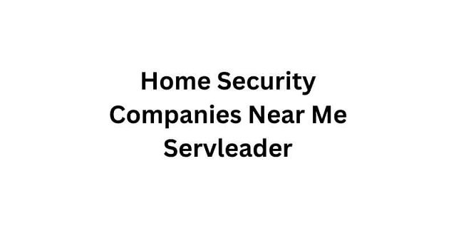 home security companies near me servleader